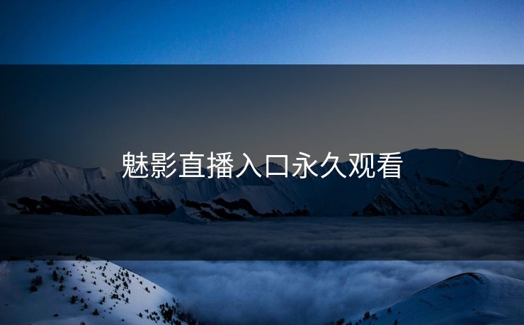魅影直播入口永久观看